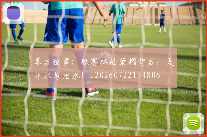 幕后故事:联赛杯的荣耀背后,是汗水与泪水!_20260722154806