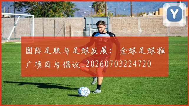 国际足联与足球发展:全球足球推广项目与倡议_20260703224720