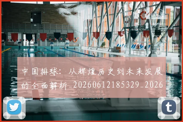 中国排球：从辉煌历史到未来发展的全面解析_20260612185329_20260703203026