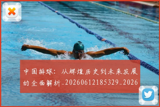中国排球:从辉煌历史到未来发展的全面解析_20260612185329_20260718201308