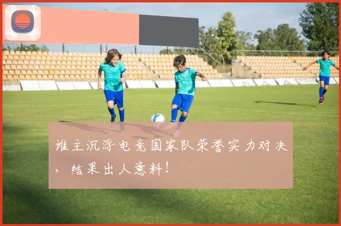 谁主沉浮电竞国家队荣誉实力对决,结果出人意料!