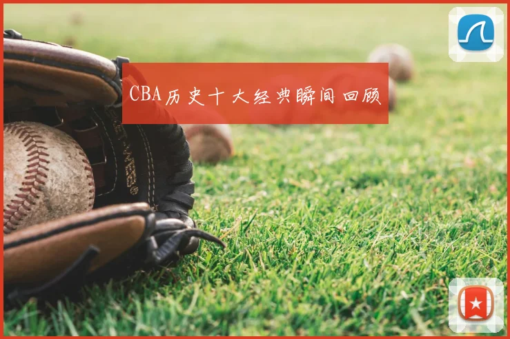 CBA历史十大经典瞬间回顾