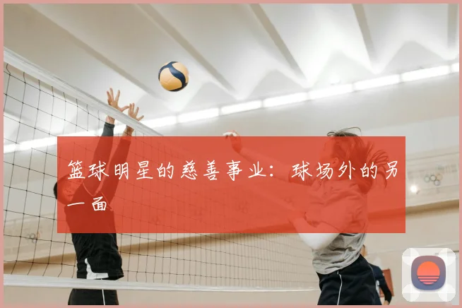 篮球明星的慈善事业：球场外的另一面