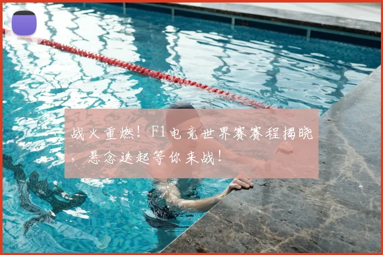 战火重燃!F1电竞世界赛赛程揭晓,悬念迭起等你来战!