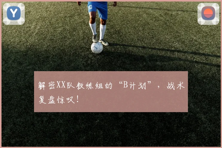 解密XX队教练组的“B计划”，战术复盘惊叹！