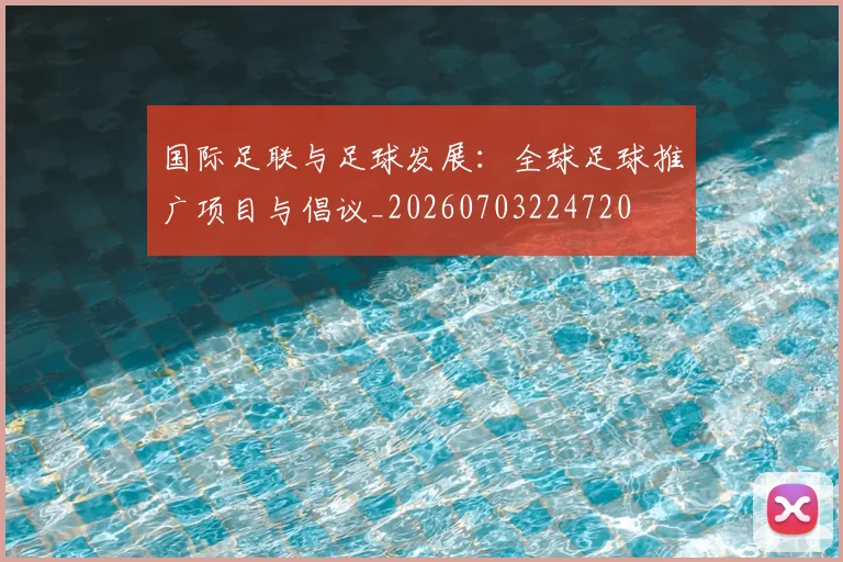 国际足联与足球发展：全球足球推广项目与倡议_20260703224720