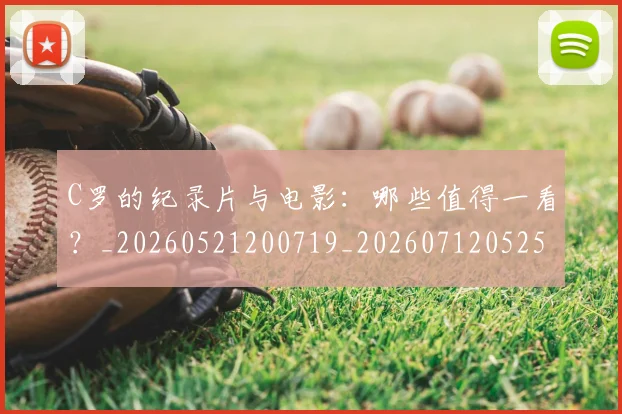C罗的纪录片与电影:哪些值得一看?_20260521200719_20260712052501